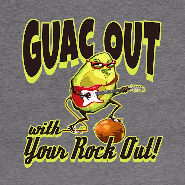 Guac Out With Your Rock Out by Mudge